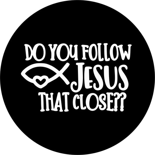 Do You Follow Jesus That Close Spare Tire Cover for Jeep, Bronco, Campers, RV, Vans, & More-duckduckjeep-offroad-wrangler-gladiator-3d-jeep duck-custom duck-Jeep-The Quacktory-Fun Jeep Ducks-Ducks4Jeep