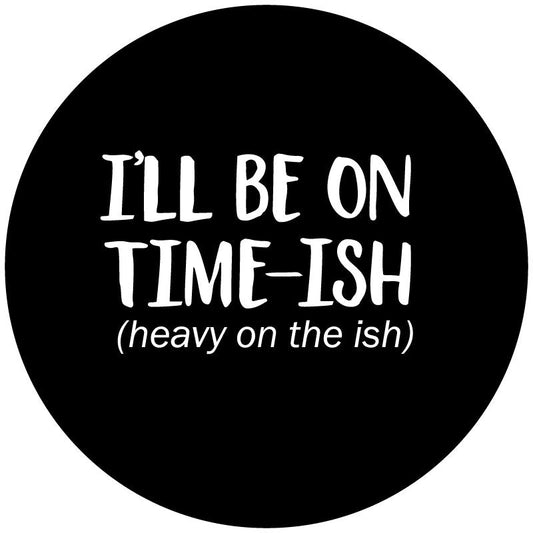 I'll Be On Time-Ish. Heavy on The Ish - Funny Spare Tire Cover for Jeeps, Broncos, RV, Campers, etc.-duckduckjeep-offroad-wrangler-gladiator-3d-jeep duck-custom duck-Jeep-The Quacktory-Fun Jeep Ducks-Ducks4Jeep
