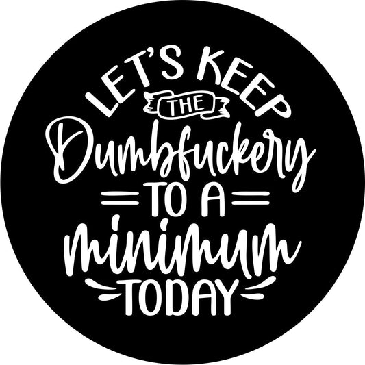 Let's Keep the Dumbfuckery to a Minimum Today Funny Spare Tire Cover for Jeep, RV, Bronco, Camper-duckduckjeep-offroad-wrangler-gladiator-3d-jeep duck-custom duck-Jeep-The Quacktory-Fun Jeep Ducks-Ducks4Jeep
